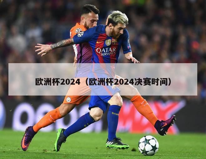 欧洲杯2024（欧洲杯2024决赛时间）