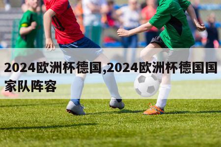 2024欧洲杯德国,2024欧洲杯德国国家队阵容