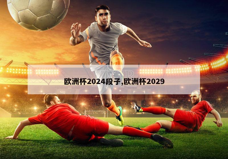 欧洲杯2024段子,欧洲杯2029