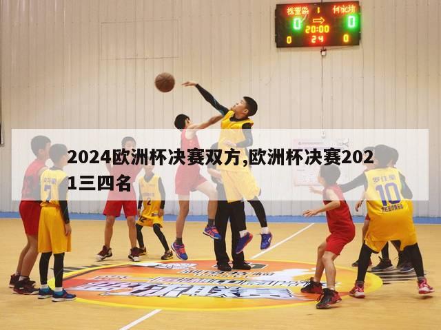 2024欧洲杯决赛双方,欧洲杯决赛2021三四名