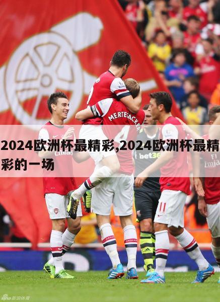 2024欧洲杯最精彩,2024欧洲杯最精彩的一场