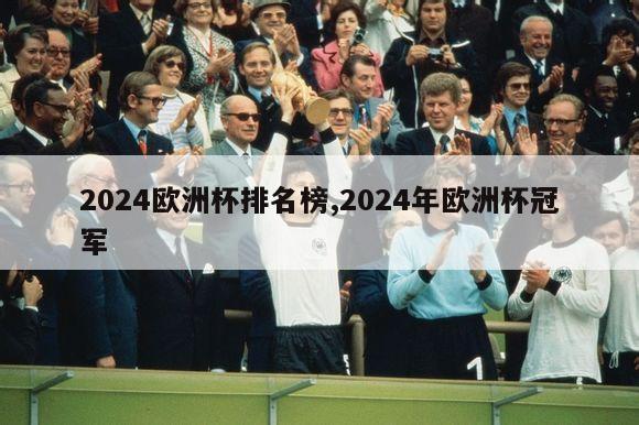 2024欧洲杯排名榜,2024年欧洲杯冠军